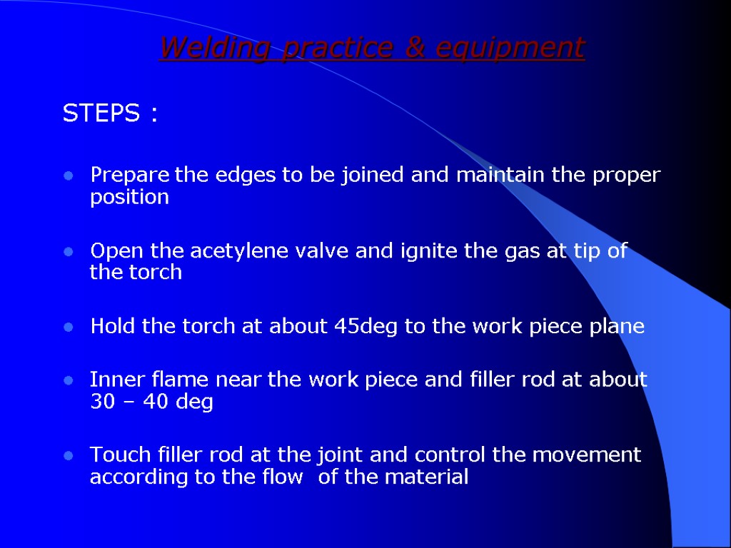 Welding practice & equipment STEPS : Prepare the edges to be joined and maintain